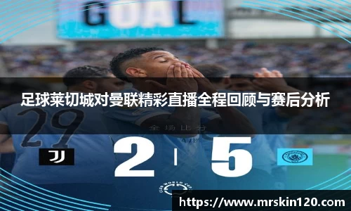 米兰足球莱切城对曼联精彩直播全程回顾与赛后分析
